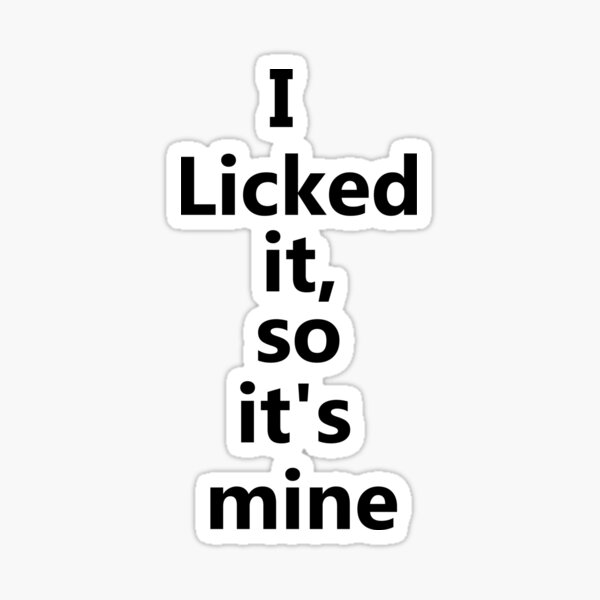 I Licked It So Its Mine Stickers for Sale