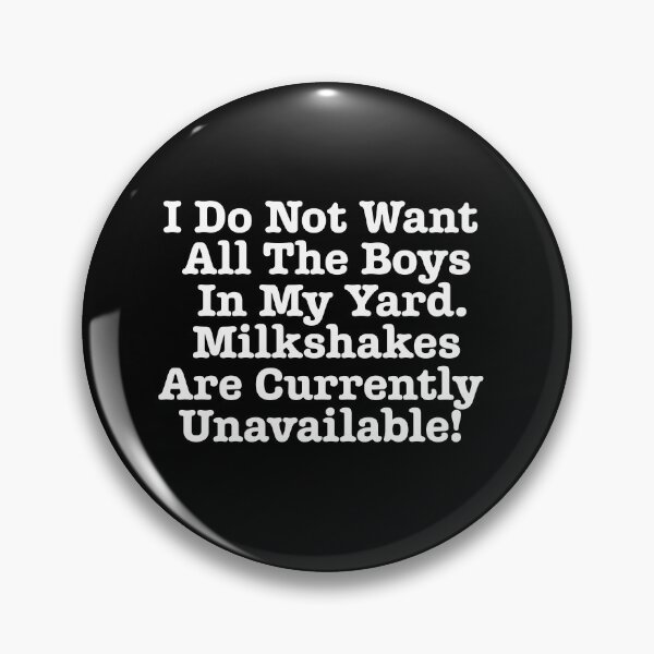 Item preview, I Do Not Want All The Boys In My Yard. Milkshakes Are Currently Unavailable. designed and sold by LifeGivesLemons.