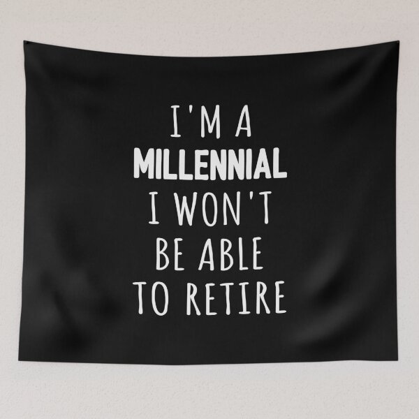 Item preview, I'm A Millennial I Won't Be Able To Retire I designed and sold by Lemon Pepper.