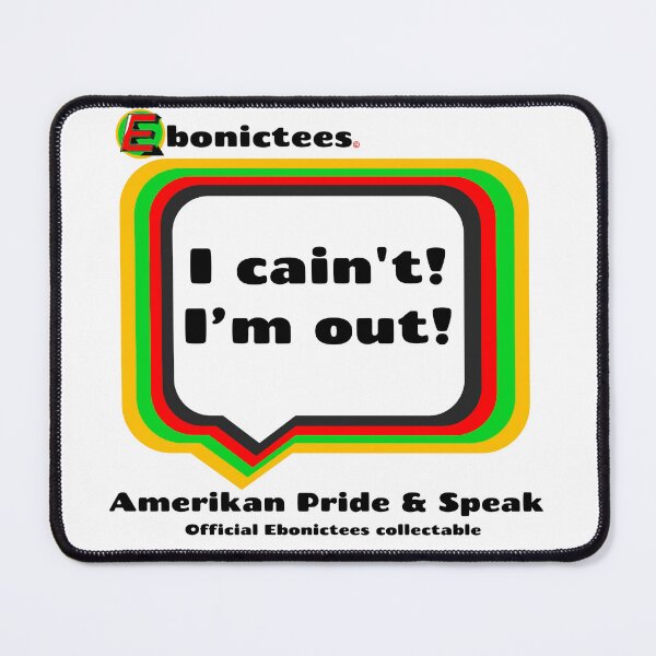 Item preview, I cain't! I'm out! Ebonictees ebonic / aave phrase. designed and sold by Ebonictees.