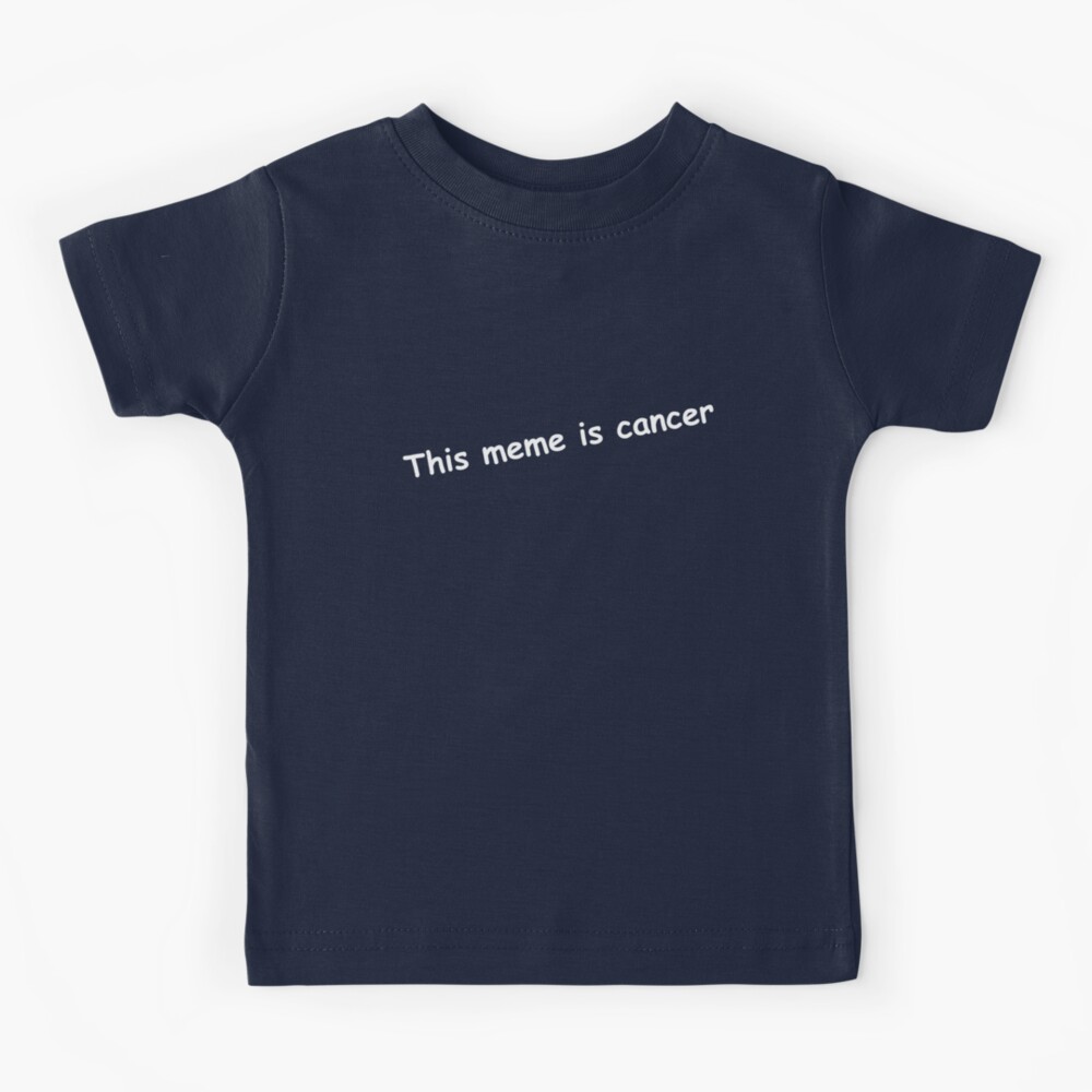 Dieses Meme Ist Lustiges Zitat Des Krebses Uber Memes Und 4chan Reddit Tumblr Kultur Kinder T Shirt Von Nicoledesign Redbubble