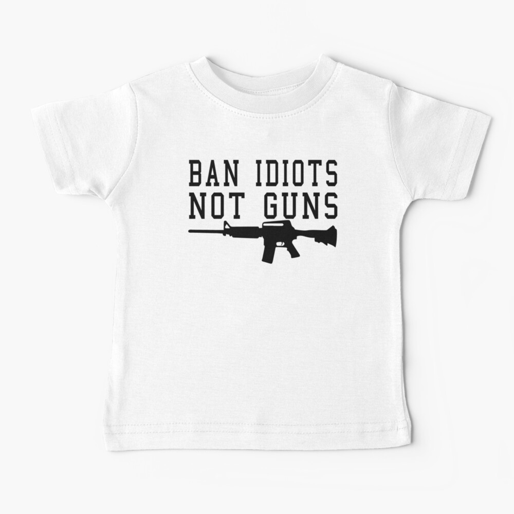Ban Idiots not Guns- Pro 2nd Amendment Gun Right Baby T-Shirt