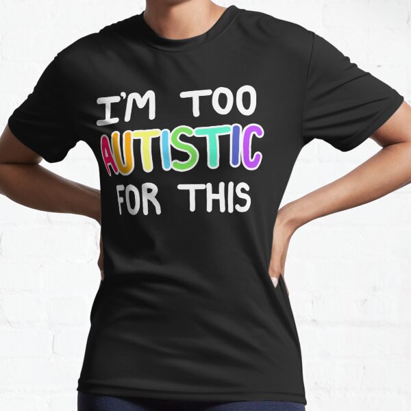 I'm too autistic for this... Active T-Shirt