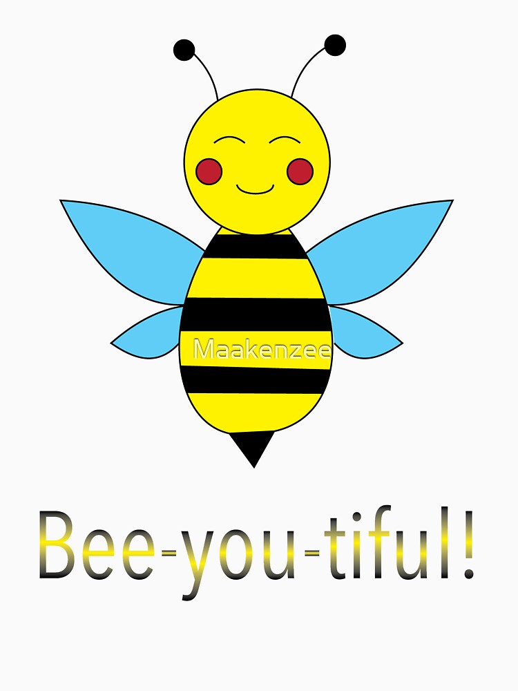 Bee you tiful T shirt by Maakenzee Redbubble
