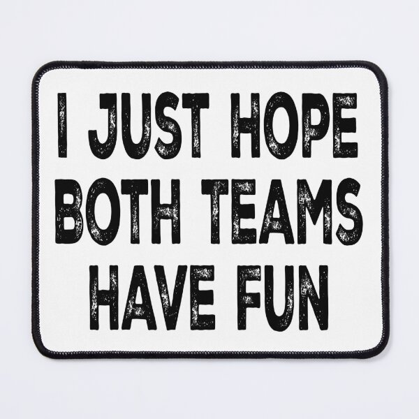 Item preview, I Just Hope Both Teams Have Fun designed and sold by Angry Swan Designs.
