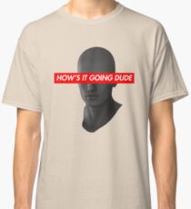 How's it going dude. Classic T-Shirt