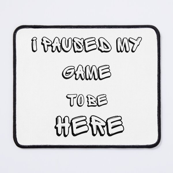 Item preview, i paused my game to be here designed and sold by DoraHappy.