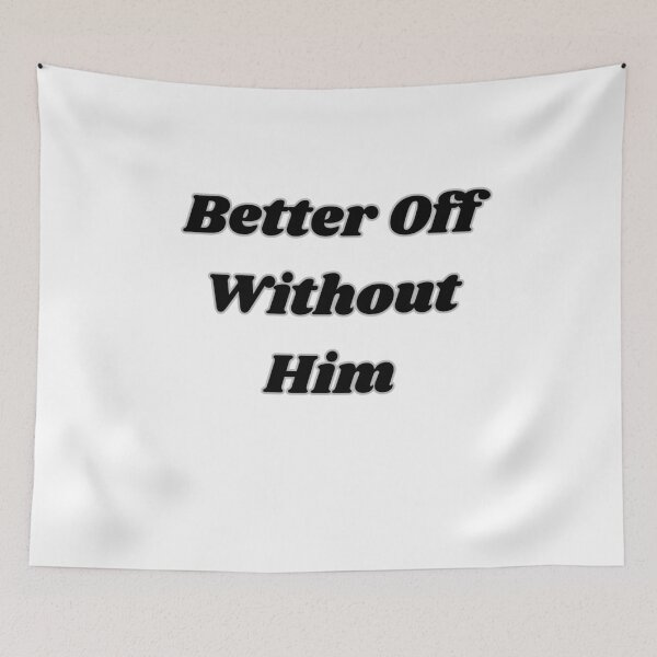 Item preview, BETTER OFF WITHOUT HIM designed and sold by carlos crane.