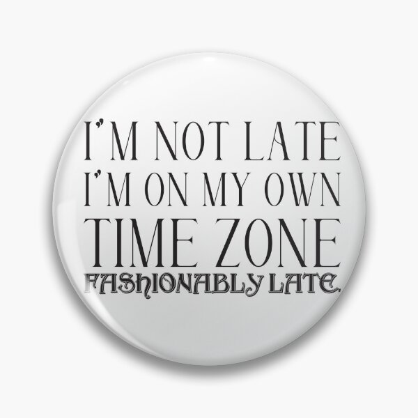 Item preview, I'm Not Late, I'm On My Own Time Zone, Fashionably Late. designed and sold by Slassyat.