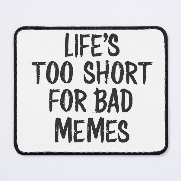 Item preview, Life's too short for bad memes. designed and sold by rozar-nv.