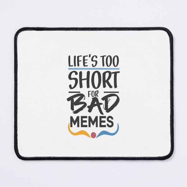 Item preview, Life's too short for bad memes. designed and sold by rozar-nv.