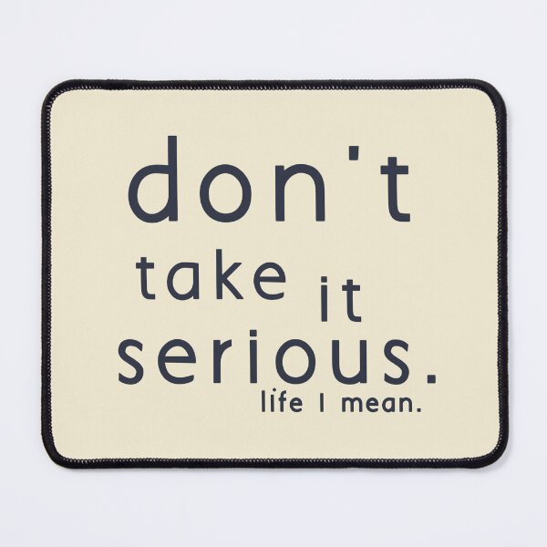 Item preview, Do not take it serious. I mean life. designed and sold by vibeno1.