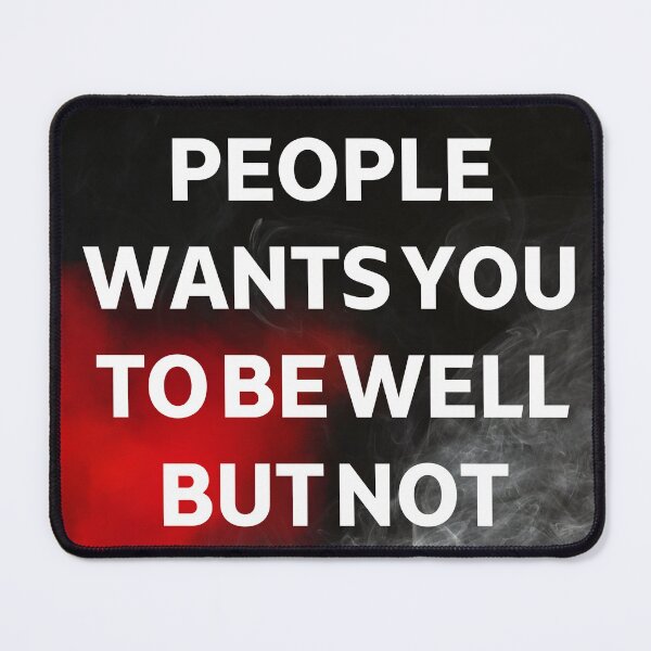 Item preview, Pepople wants you to be well but not better than them  designed and sold by DesignDistrict7.