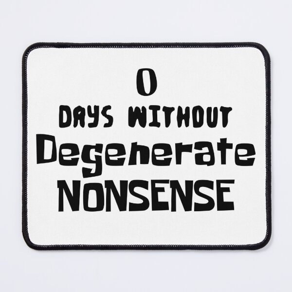Item preview, 0 DAYS WiTHOUT Degenerate NONSENSE Internet Meme Spongebob Meme designed and sold by PrintShangri-La.