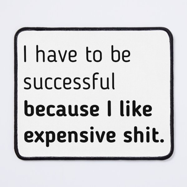 Item preview, I Have To Be Successful Because I Like Expensive Shit designed and sold by Mirosou.