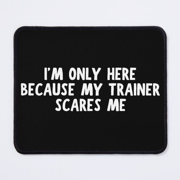 Item preview, I'm Only Here Because My Trainer Scares Me designed and sold by manandi1.