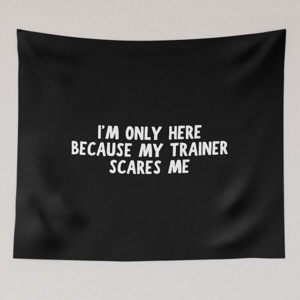 Item preview, I'm Only Here Because My Trainer Scares Me designed and sold by manandi1.