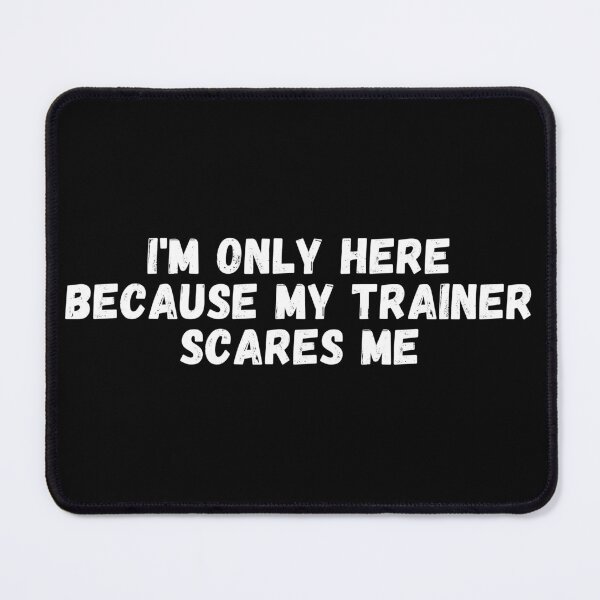 Item preview, I'm Only Here Because My Trainer Scares Me designed and sold by manandi1.