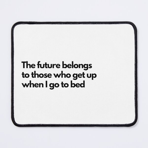 Item preview, The future belongs to those who get up when I go to bed - White designed and sold by Frosstize.