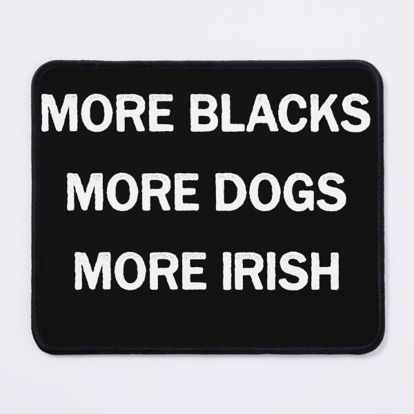 Item preview, More Blacks More Dogs More Irish designed and sold by Lowgik.
