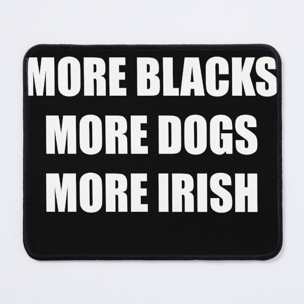 Item preview, More Blacks More Dogs More Irish designed and sold by Lowgik.