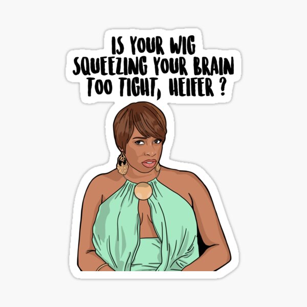 Item preview, Is Your Wig Squeezing Your Brain Too Tight, Heifer? - Nene Leakes - The Real Housewives of Atlanta designed and sold by PopShopDesignFR.