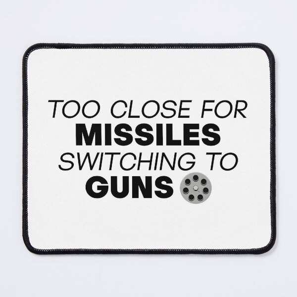 Item preview, Too close for Missiles, switching to Guns designed and sold by ALaChasseBordel.