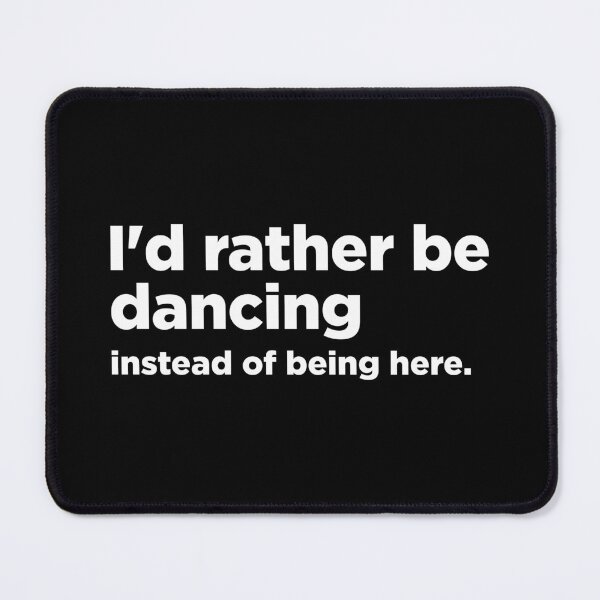 Item preview, I'd rather be dancing instead of being here designed and sold by MindenBrings.
