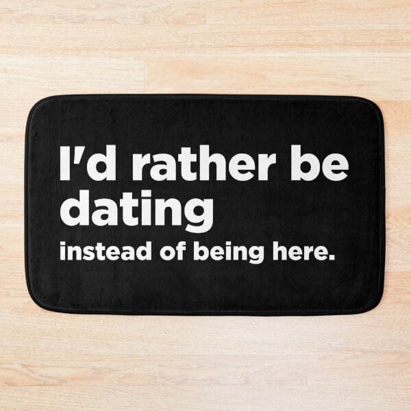 Item preview, I'd rather be dating instead of being here designed and sold by MindenBrings.