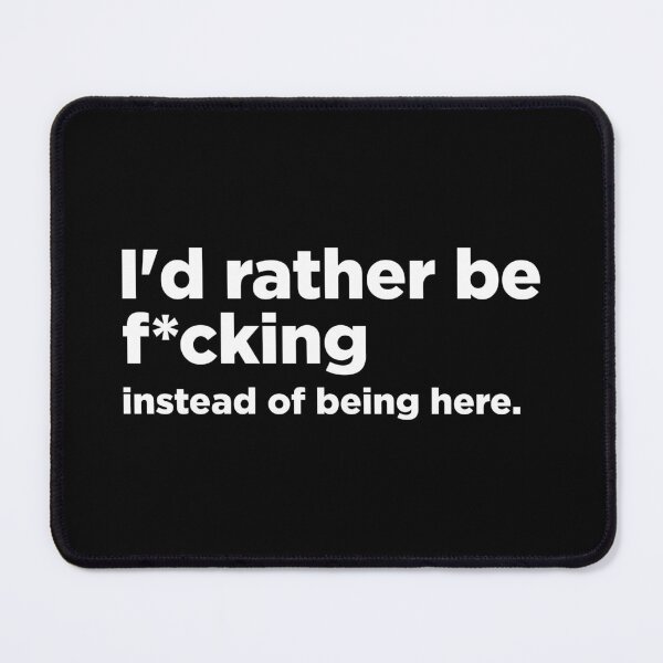 Item preview, I'd rather be f*cking instead of being here designed and sold by MindenBrings.