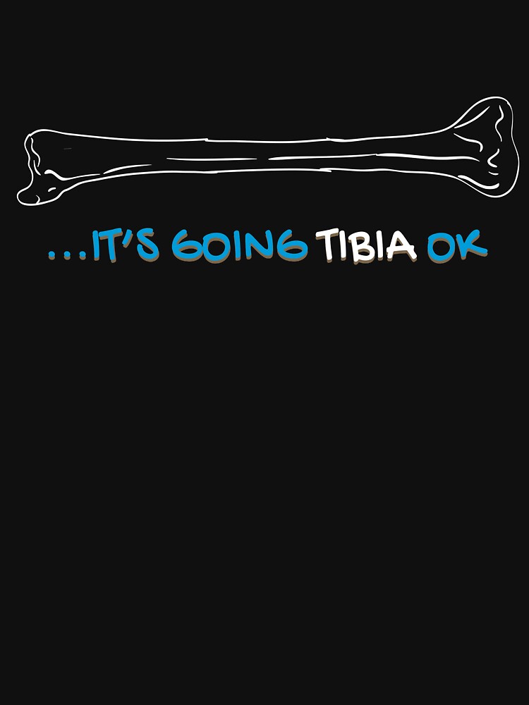 it's going tibia okay shirt