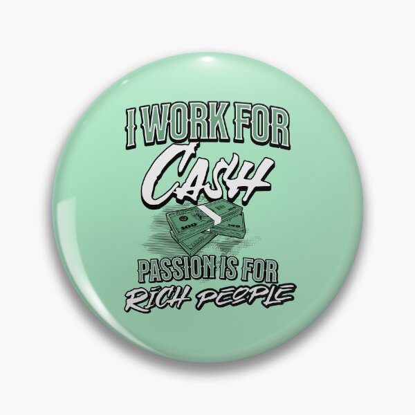 Item preview, I work For Cash, Passion & Gratification Is For Rich People designed and sold by AnalajiaDesigns.