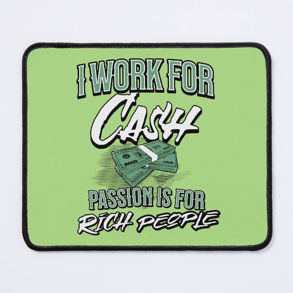 Item preview, I work For Cash, Passion & Gratification Is For Rich People designed and sold by AnalajiaDesigns.