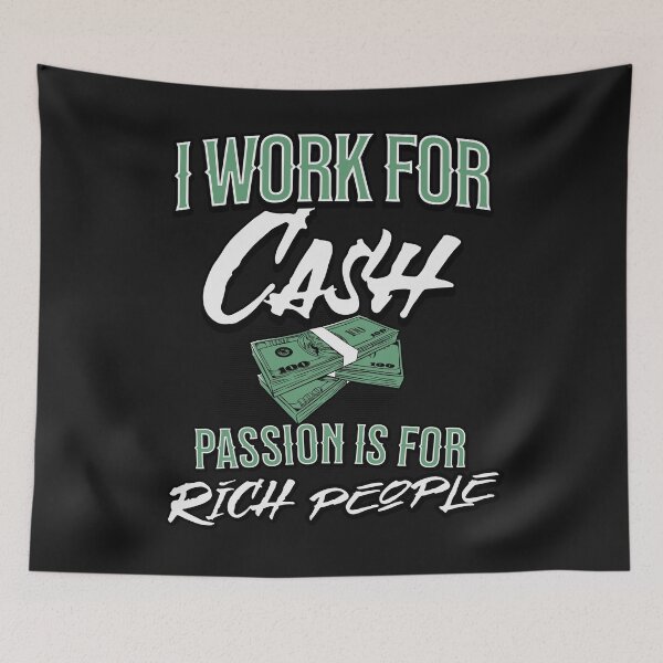 Item preview, I work For Cash, Passion & Gratification Is For Rich People designed and sold by AnalajiaDesigns.