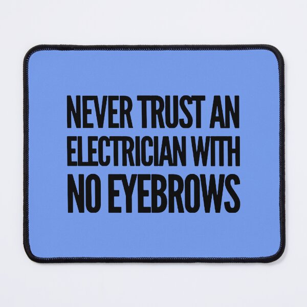 Item preview, Never Trust An Electrician With No Eyebrows. Funny Electrician Quotes designed and sold by DesignHouse07.