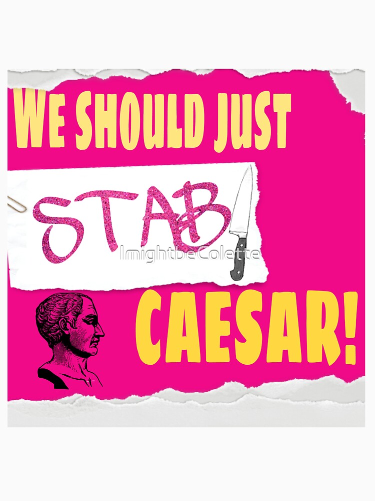 "Mean Girls Quote- We should just stab Caesar!" T-shirt by ImightbeColette | Redbubble