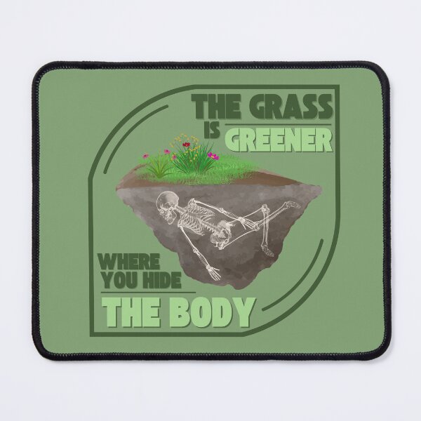 Item preview, The Grass Is Greener Where You Hide The Body designed and sold by SceneOfTheCrime.