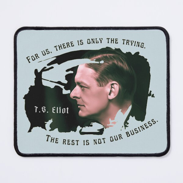 Item preview, T.S. Eliot portrait and quote: For us, there is only the trying. The rest is not our business. designed and sold by artbleed.