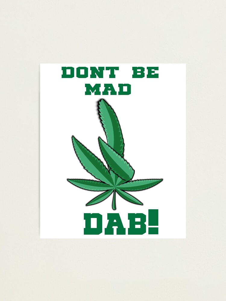 Impression Photo Ne Soyez Pas Fou Dab Feuille De Marijuana Drole Par Jbandfkllc Redbubble