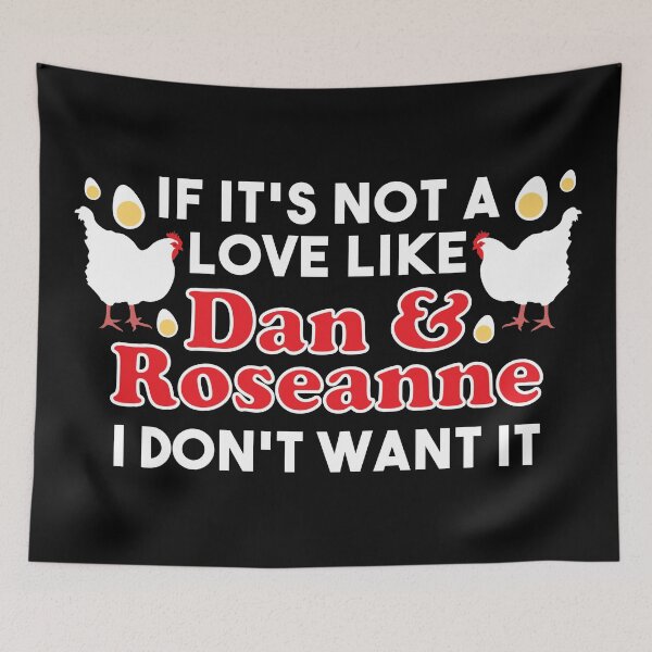 Item preview, If It's Not A Love Like Roseanne & Dan I Don't Want It designed and sold by kjanedesigns.