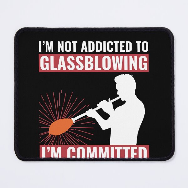 Item preview, I'M Not Addicted To Glassblowing, I'M Committed Glassblower designed and sold by BlueBerry-Pengu.