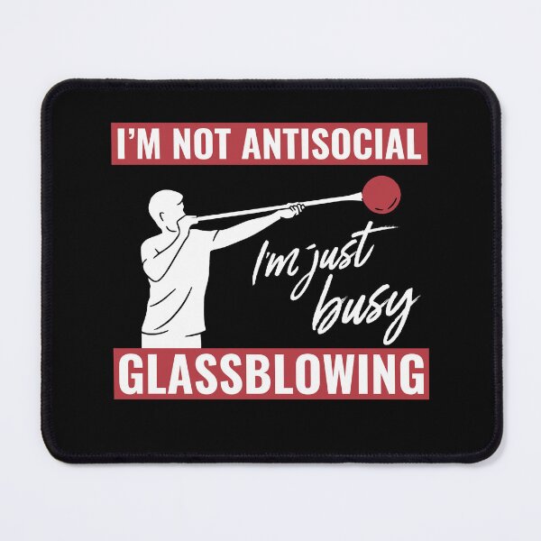 Item preview, I'M Not Antisocial, I'M Just Busy Glassblowing Glassblower designed and sold by BlueBerry-Pengu.