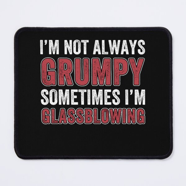 Item preview, I'M Not Always Grumpy, Sometimes I Blow Glass Glassblower designed and sold by BlueBerry-Pengu.