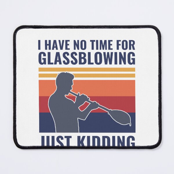 Item preview, I Have No Time For Glassblowing - Just Kidding Glassblower designed and sold by BlueBerry-Pengu.