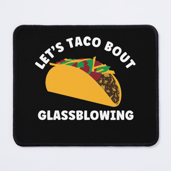 Item preview, Funny Let'S Taco About Glassblowing Glassblower designed and sold by BlueBerry-Pengu.