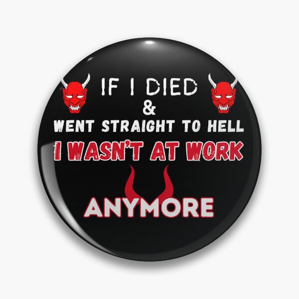 Item preview, If I Died And Went Straight To Hell I Wasn’t At Work Anymore! designed and sold by ANNINOART ⭐⭐⭐⭐⭐.
