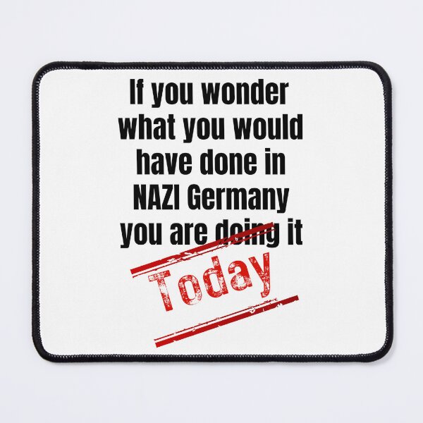 Item preview, If you wonder what you would have done in NAZI Germany you are doing it today designed and sold by Randa Ranmania.