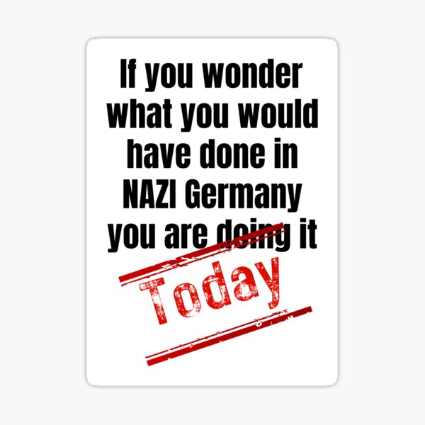 Item preview, If you wonder what you would have done in NAZI Germany you are doing it today designed and sold by Randa Ranmania.