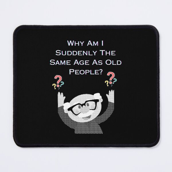 Item preview, Why Am I Suddenly The Same Age As Old People? designed and sold by Planet Agora.