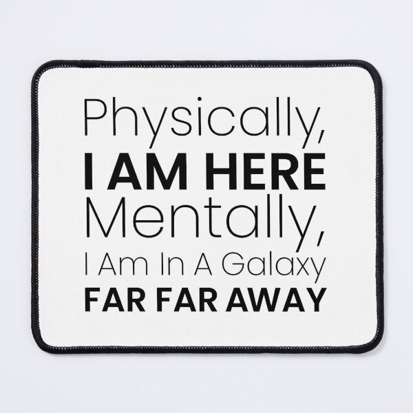 Item preview, Physically I'm Here Mentally I'm in a galaxy Far Far Away designed and sold by MouDantArts.